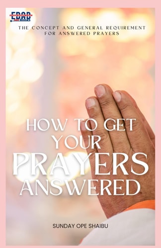 HOW TO GET YOUR PRAYERS ANSWERED.