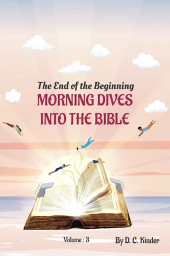 Morning Dives Into The Bible Volume 3 The End of the Beginning