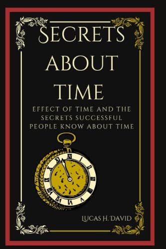 Secrets about Time Effect of Time and the Secrets Successful People Know about Time