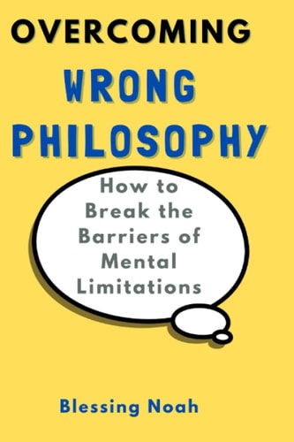 Overcoming Wrong Philosophy How to Break the Barriers of Mental Limitations