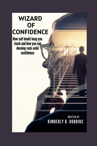 Wizard of Confidence How Self Doubt Keep You Stuck and how You Can Develop Rock-solid Confidence