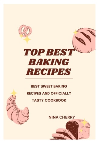 Top Best Baking Recipes Cookbook Best Sweet Baking Recipes and Officially Tasty Cookbook