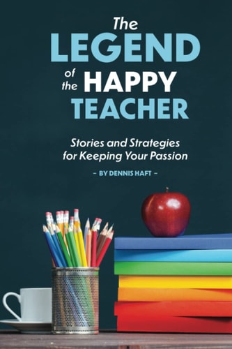 The Legend of the Happy Teacher Stories and Strategies for Keeping Your Passion
