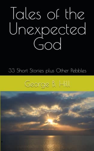 Tales of the Unexpected God 33 Short Stories Plus Other Pebbles
