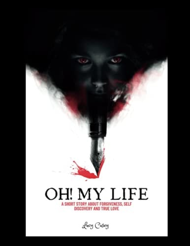 Oh! My Life A Short Story / Play about Forgiveness, Self Discovery and True Love