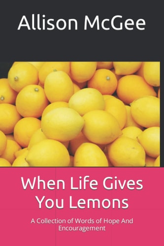 When Life Gives You Lemons A Collection of Words of Hope And Encouragement