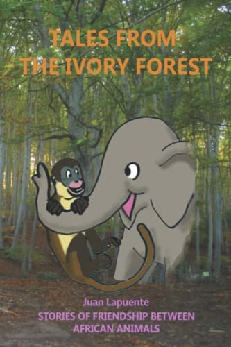 Tales from the Ivory Forest Stories of Friendship Between African Animals