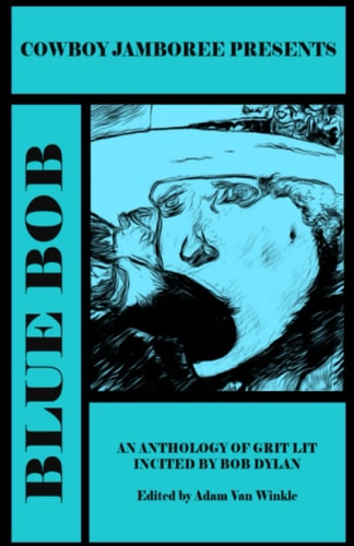 Blue Bob An Anthology of Grit Lit Incited by Bob Dylan