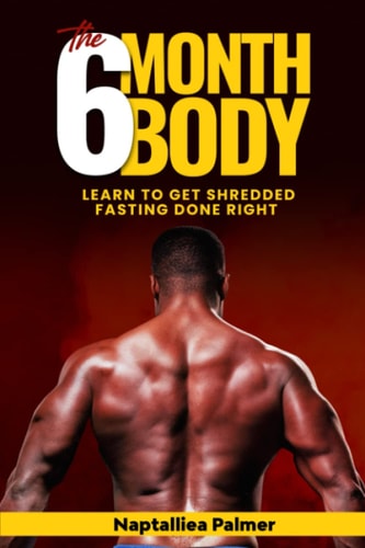 The 6 Month Body Learn To Get Shredded - Fasting Done Right