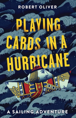 Playing Cards in a Hurricane A Sailing Adventure