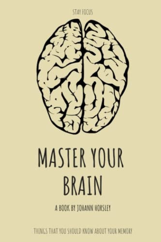 Master Your Brain Stay Focus Things that You Should Know About Your Memory