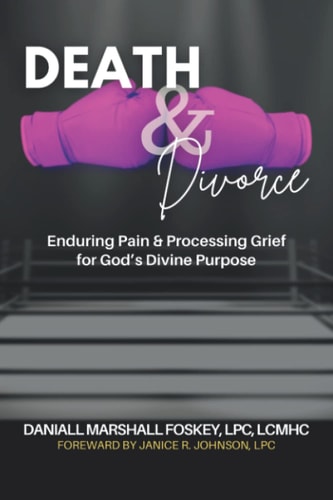 Death & Divorce Enduring Pain & Processing Grief for God's Divine Purpose