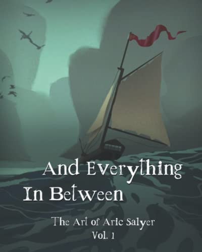 And Everything In Between The Art of Aric Salyer: Vol. 1
