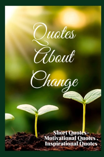 Quotes About Change Short Quotes - Motivational Quotes, Inspirational Quotes