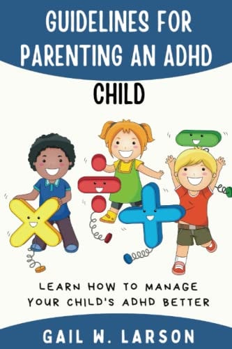 Guidelines for Parenting an ADHD Child Learn How to Manage Your Child's ADHD Better