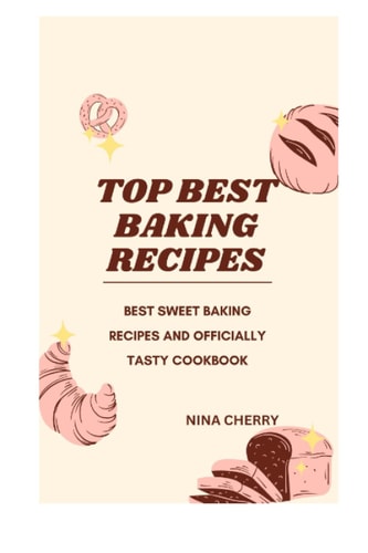 Top Baking Recipes Cookbook Best Sweet Baking Recipes and Officially Tasty Cookbook