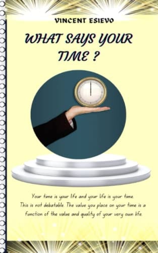 What Says Your Time? Life Purpose, Man & Lifespan, Aging, Time & Its Management, Goal Setting.