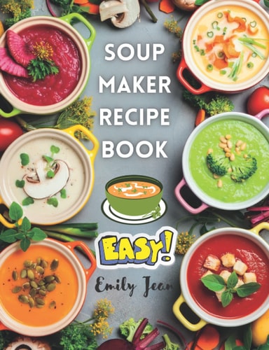 Soup Maker Recipe Book Easy Recipes for Nutritious and Warming Soup. UK Ingredients & Directions