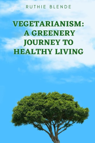 Vegetarianism A Greenery Journey to Healthy Living