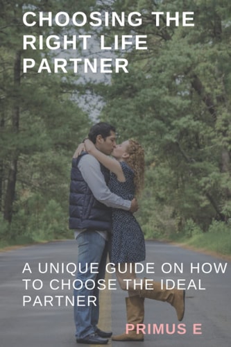 Choosing the Right Life Partner A Unique Guide on how to Choose the Ideal Mate