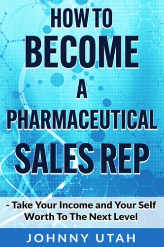 How To Become A Pharmaceutical Sales Rep Take Your Income and Your Self Worth To The Next Level