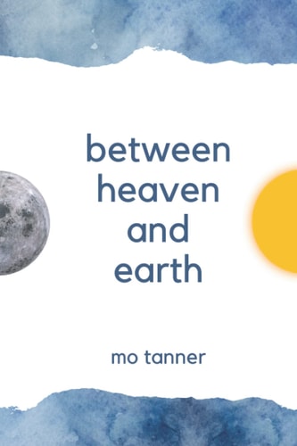 Between Heaven and Earth A Poetry Book by Mo Tanner