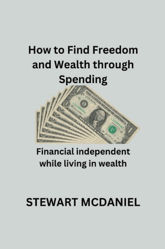 How to Find Freedom and Wealth Through Spending Financial Independent While Living in Wealth