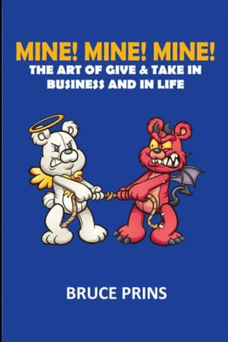 Mine! Mine! Mine! The Art of Give and Take in Business and in Life