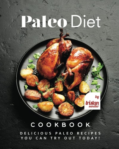 Paleo Diet Cookbook Delicious Paleo Recipes You Can Try Out Today!