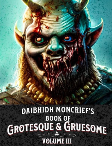 Daibhidh Moncrief's Book of Grotesque & Gruesome Volume III