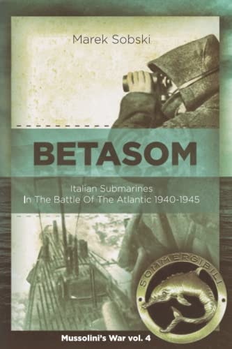 Betasom Italian Submarines In The Battle Of The Atlantic 1940-1945