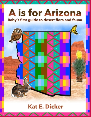 A is for Arizona Baby's First Guide to Desert Flora and Fauna
