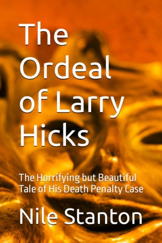 The Ordeal of Larry Hicks The Horrifying But Beautiful Tale of His Death Penalty Case