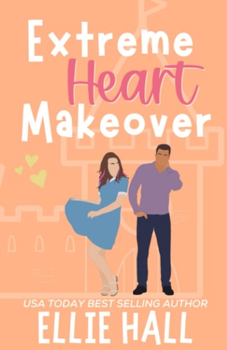 Extreme Heart Makeover Feel Good Friendships, Heartwarming, Southern, Small Town Romantic Comedy