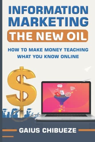 Information Marketing THE NEW OIL: How To Make Money Teaching What You Know Online