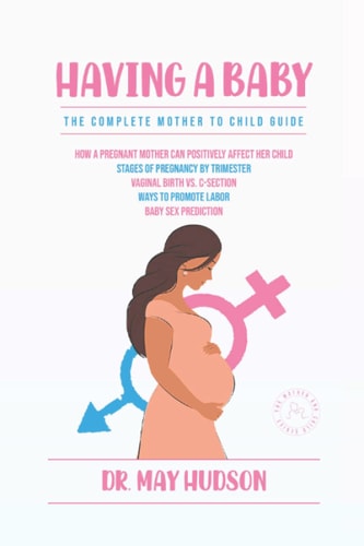 Having a Baby The Complete Mother to Child Guide