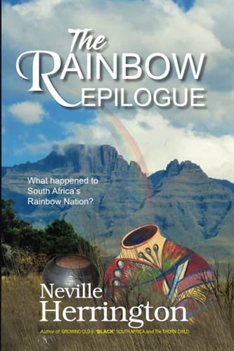 The Rainbow Epilogue What Happened to South Africa's Rainbow Nation?
