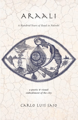 Araali A Hundred Years of Road in Nairobi: A Poetic & Visual Embodiment of the City