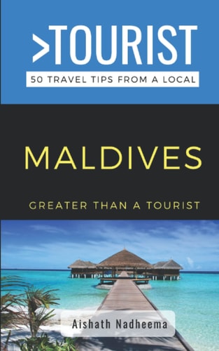 Greater Than a Tourist- Maldives 50 Travel Tips from a Local