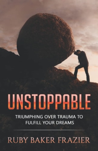 Unstoppable Triumphing Over Trauma to Fulfill Your Dreams