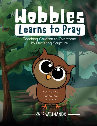 Wobbles Learns to Pray Teaching Children to Overcome by Declaring Scripture