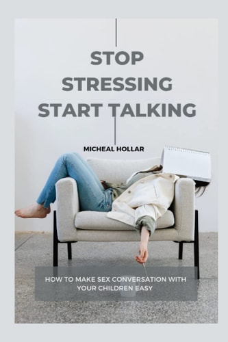 Stop Stressing and Start Talking How Make Sex Conversations with Your Children Easy