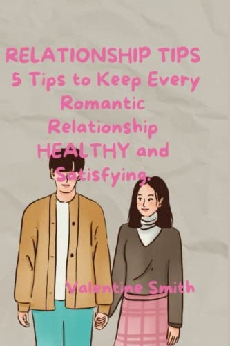 Relationship Tips 5 Tips to Keep Every Romantic Relationship HEALTHY and Satisfying.