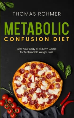 Metabolic Confusion Diet Beat Your Body at Its Own Game for Sustainable Weight Loss