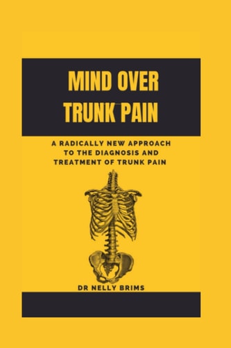 Mind Over Trunk Pain A Radically New Approach To The Diagnosis And Treatment Of Trunk Pain