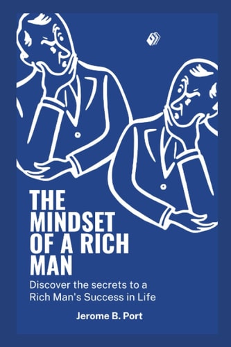 The Mindset of a Rich Man Discover the Secrets to a Rich Man in Life