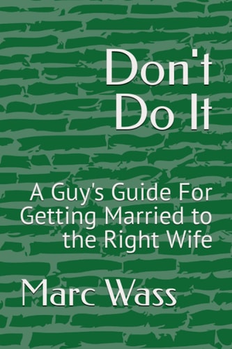 Don't Do It A Guy's Guide For Getting Married to the Right Wife