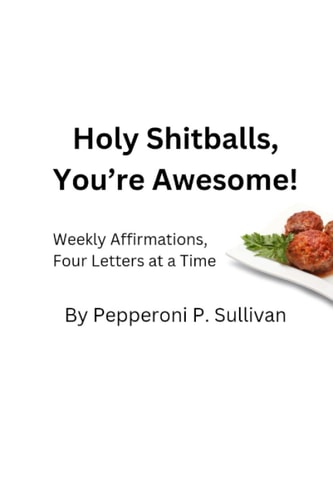 Holy Shitballs, You're Awesome! Weekly Affirmations, Four Letters At A Time