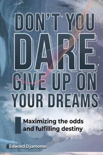 Don't You Dare Give Up on Your Dreams Maximizing the Odds and Fulfilling Destiny