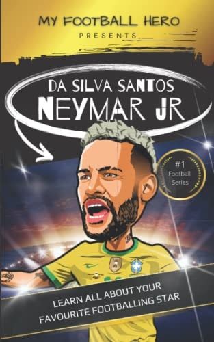 My Football Hero Neymar: Learn All About Your Favourite Footballing Star